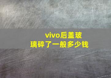 vivo后盖玻璃碎了一般多少钱