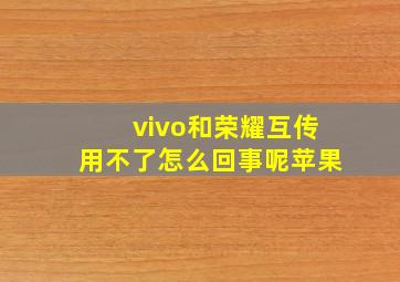 vivo和荣耀互传用不了怎么回事呢苹果