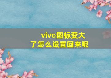 vivo图标变大了怎么设置回来呢