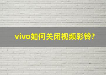 vivo如何关闭视频彩铃?