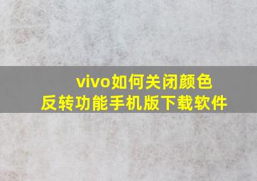 vivo如何关闭颜色反转功能手机版下载软件