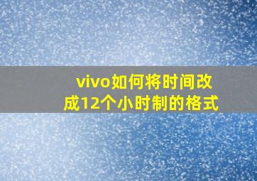 vivo如何将时间改成12个小时制的格式