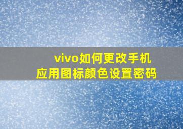 vivo如何更改手机应用图标颜色设置密码