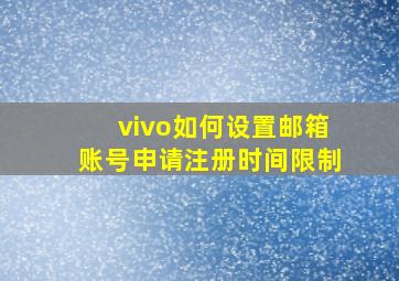 vivo如何设置邮箱账号申请注册时间限制