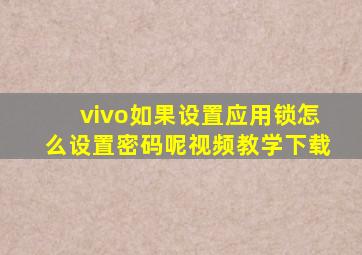 vivo如果设置应用锁怎么设置密码呢视频教学下载