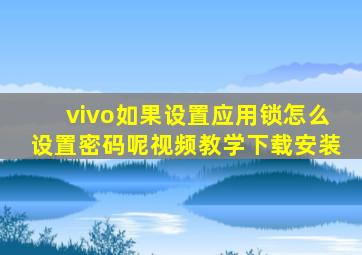 vivo如果设置应用锁怎么设置密码呢视频教学下载安装