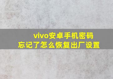 vivo安卓手机密码忘记了怎么恢复出厂设置