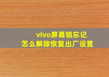 vivo屏幕锁忘记怎么解除恢复出厂设置