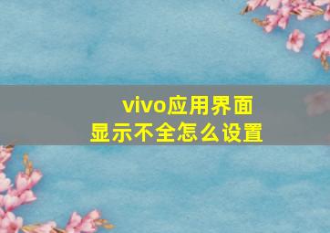 vivo应用界面显示不全怎么设置