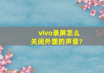 vivo录屏怎么关闭外面的声音?