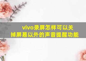 vivo录屏怎样可以关掉屏幕以外的声音提醒功能