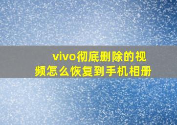 vivo彻底删除的视频怎么恢复到手机相册