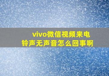 vivo微信视频来电铃声无声音怎么回事啊