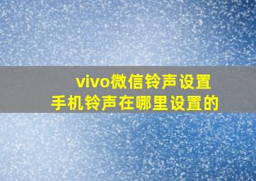 vivo微信铃声设置手机铃声在哪里设置的