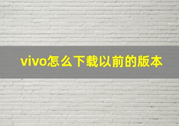 vivo怎么下载以前的版本