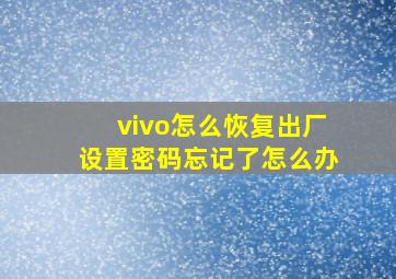 vivo怎么恢复出厂设置密码忘记了怎么办