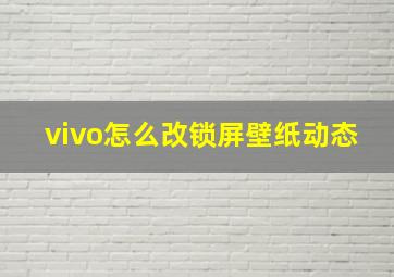 vivo怎么改锁屏壁纸动态