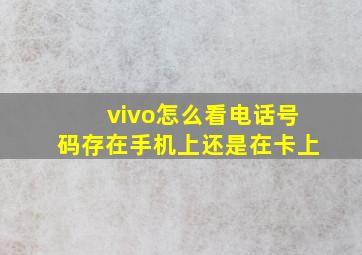 vivo怎么看电话号码存在手机上还是在卡上