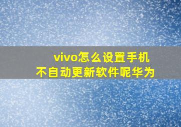 vivo怎么设置手机不自动更新软件呢华为