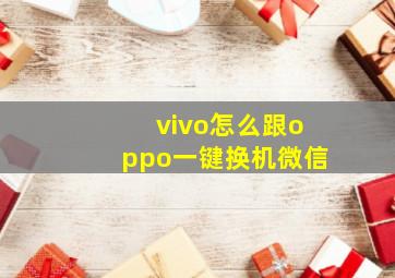 vivo怎么跟oppo一键换机微信