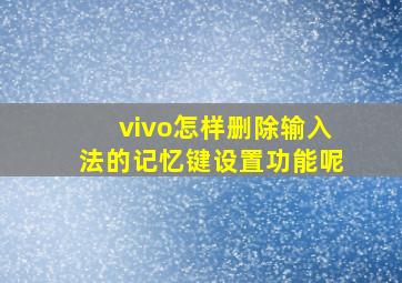 vivo怎样删除输入法的记忆键设置功能呢