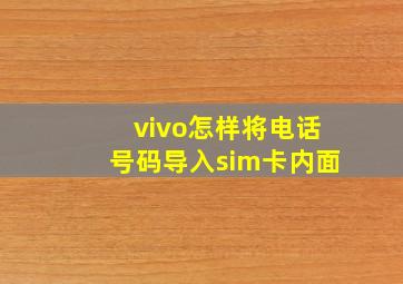 vivo怎样将电话号码导入sim卡内面