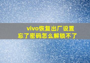 vivo恢复出厂设置忘了密码怎么解锁不了