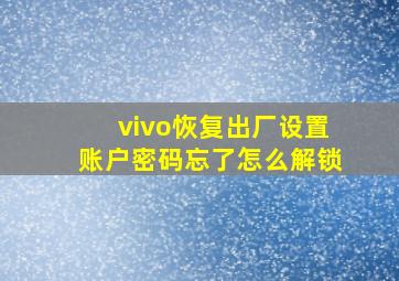 vivo恢复出厂设置账户密码忘了怎么解锁