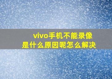 vivo手机不能录像是什么原因呢怎么解决