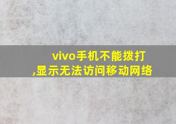 vivo手机不能拨打,显示无法访问移动网络