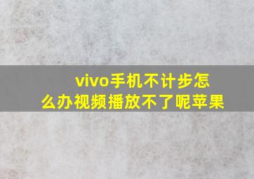 vivo手机不计步怎么办视频播放不了呢苹果