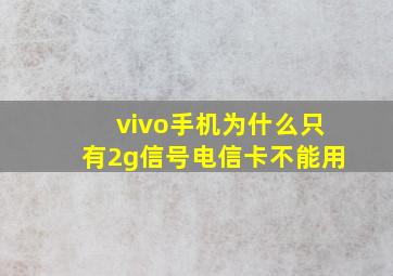 vivo手机为什么只有2g信号电信卡不能用