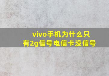 vivo手机为什么只有2g信号电信卡没信号