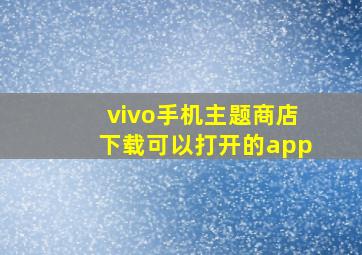 vivo手机主题商店下载可以打开的app