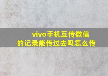 vivo手机互传微信的记录能传过去吗怎么传