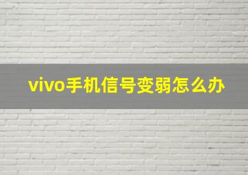 vivo手机信号变弱怎么办