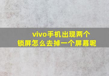 vivo手机出现两个锁屏怎么去掉一个屏幕呢