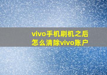 vivo手机刷机之后怎么清除vivo账户