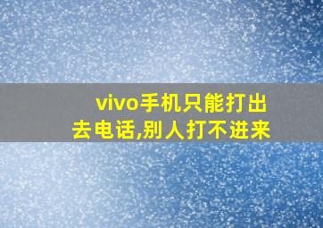 vivo手机只能打出去电话,别人打不进来