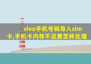 vivo手机号码导入sim卡,手机卡内存不足要怎样处理