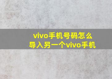 vivo手机号码怎么导入另一个vivo手机