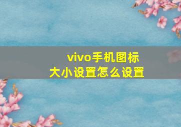 vivo手机图标大小设置怎么设置