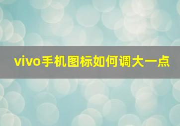 vivo手机图标如何调大一点