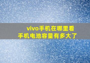 vivo手机在哪里看手机电池容量有多大了