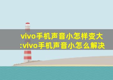 vivo手机声音小怎样变大:vivo手机声音小怎么解决