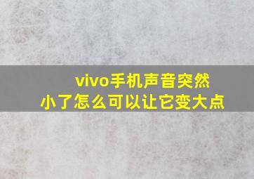 vivo手机声音突然小了怎么可以让它变大点