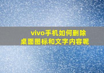 vivo手机如何删除桌面图标和文字内容呢