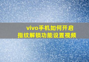 vivo手机如何开启指纹解锁功能设置视频