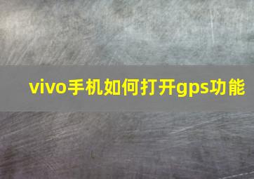 vivo手机如何打开gps功能