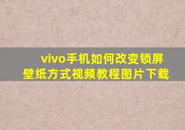 vivo手机如何改变锁屏壁纸方式视频教程图片下载